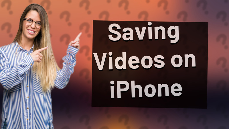 Saving Videos on iPhone