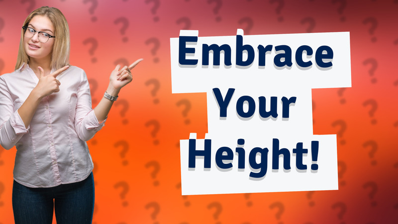 Embrace Your Height!