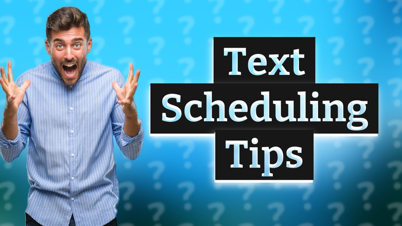 Text Scheduling Tips