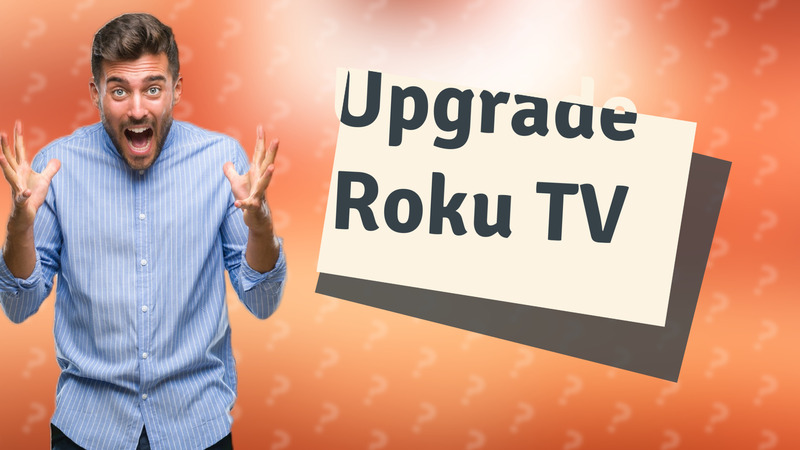 Upgrade Roku TV