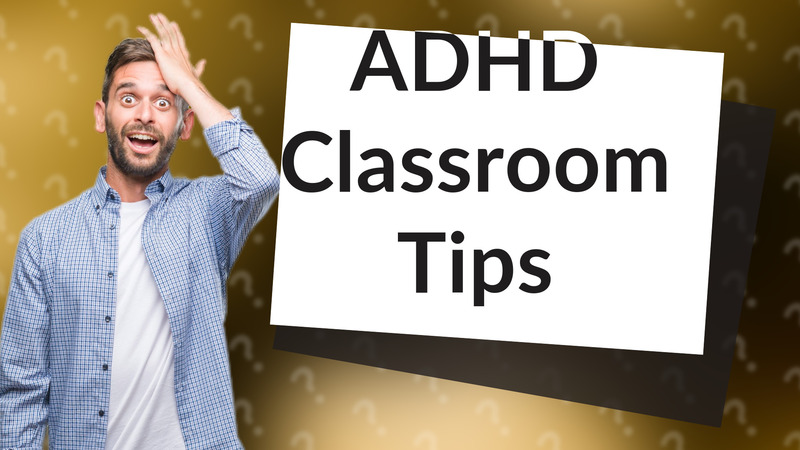 ADHD Classroom Tips