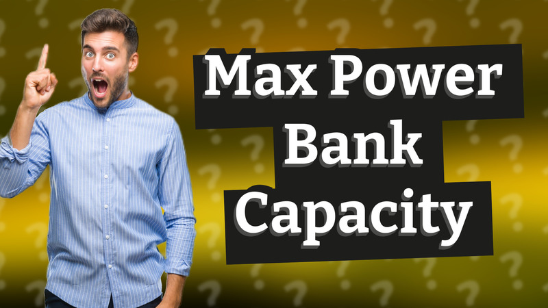 Max Power Bank Capacity