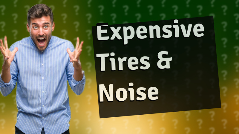 Expensive Tires & Noise