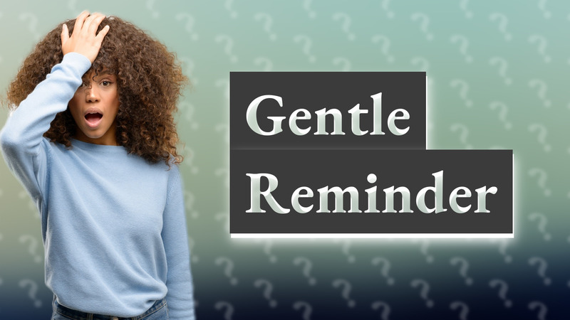 Gentle Reminder