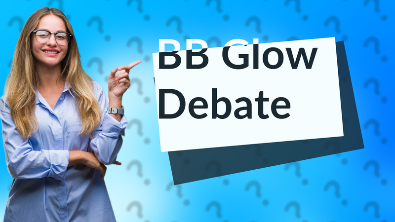 BB Glow Debate