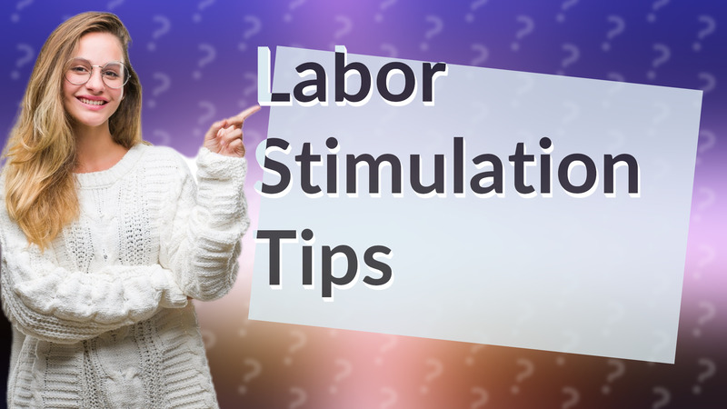 Labor Stimulation Tips