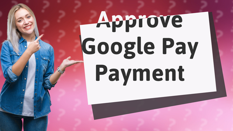 Approve Google Pay Payment