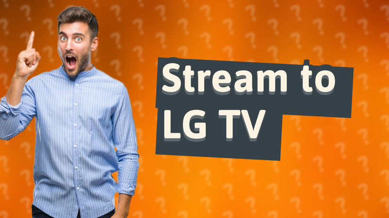 Stream to LG TV