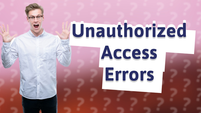 Unauthorized Access Errors
