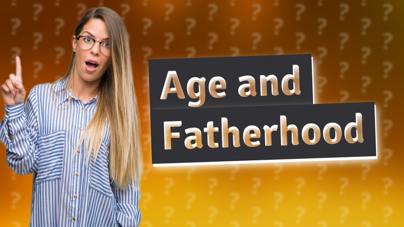 Age and Fatherhood