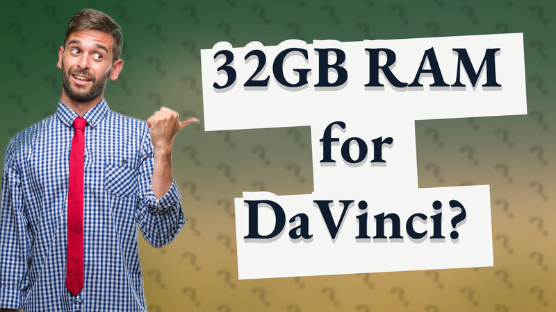 32GB RAM for DaVinci?