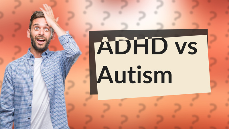 ADHD vs Autism