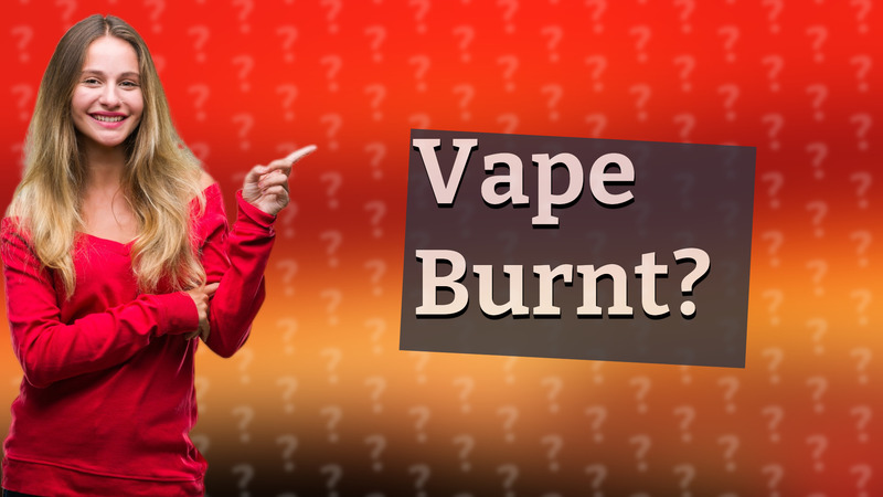Vape Burnt?