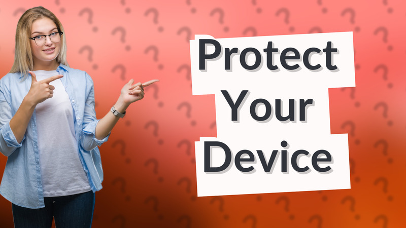 Protect Your Device