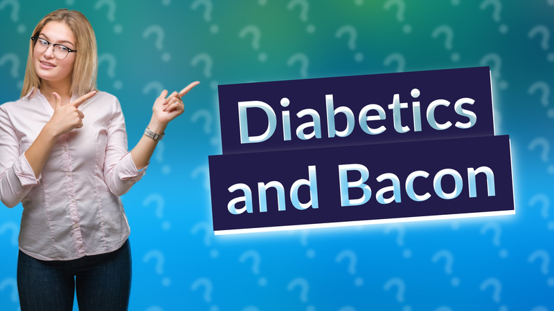 Diabetics and Bacon