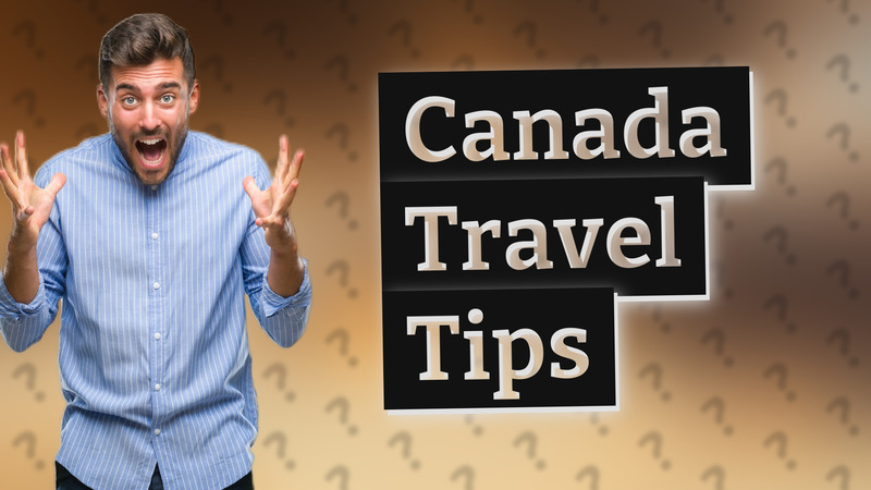 Canada Travel Tips