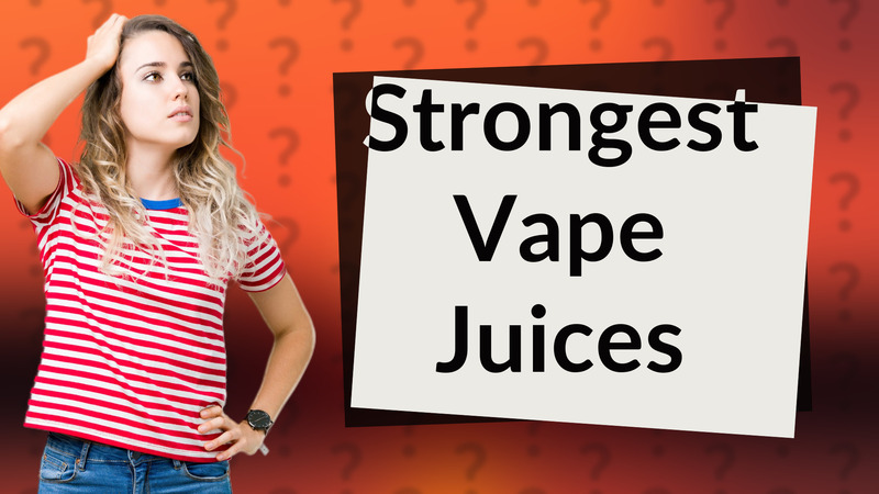 Strongest Vape Juices