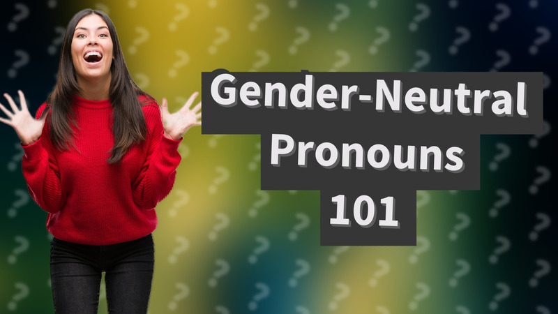Gender-Neutral Pronouns 101