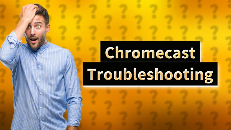 Chromecast Troubleshooting