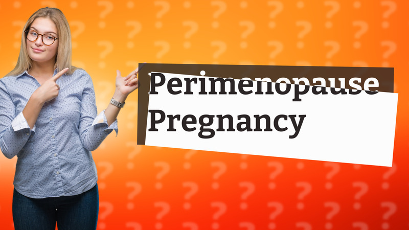 Perimenopause Pregnancy