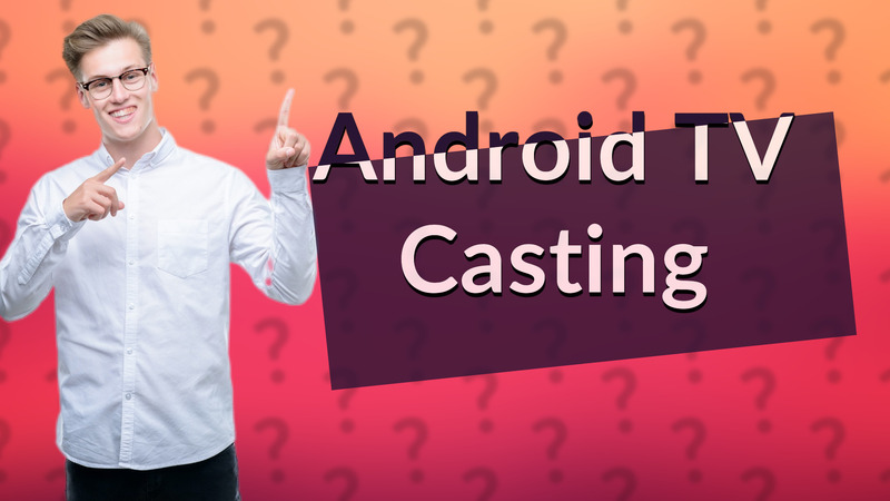 Android TV Casting