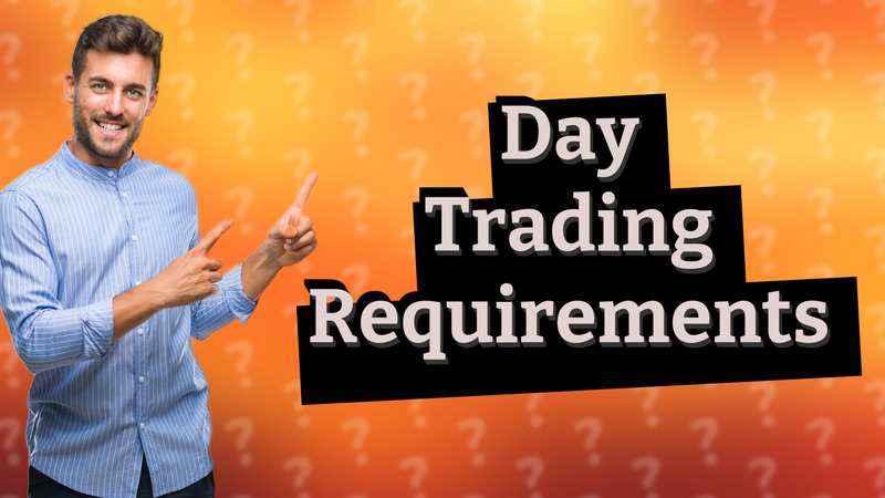 Day Trading Requirements