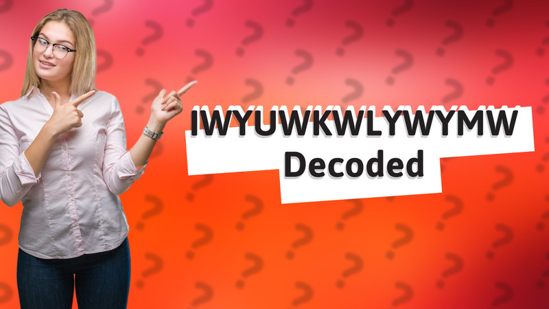 IWYUWKWLYWYMW Decoded