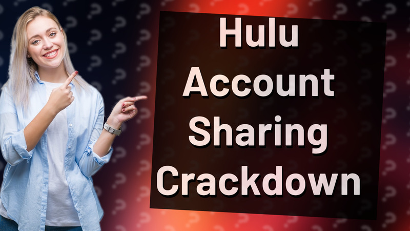 Hulu Account Sharing Crackdown