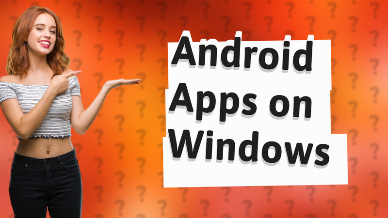 Android Apps on Windows