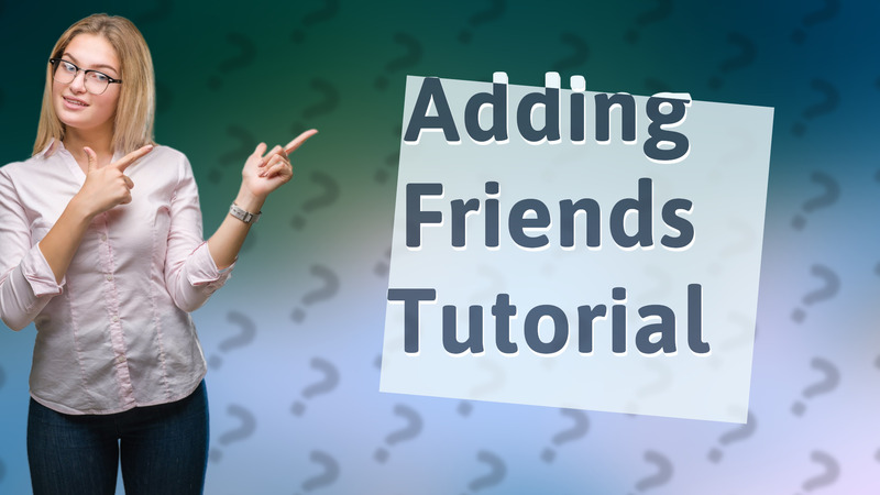 Adding Friends Tutorial