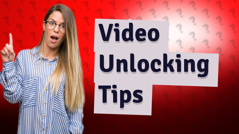 Video Unlocking Tips