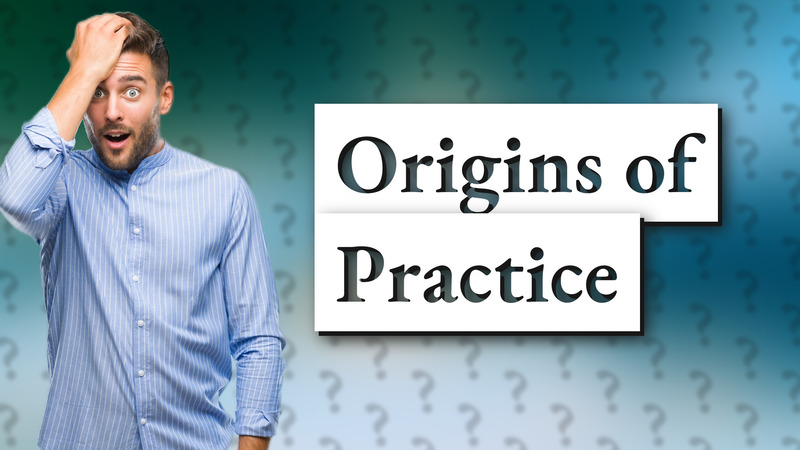 Origins of Practice