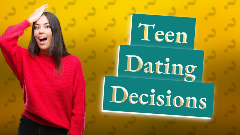 Teen Dating Decisions