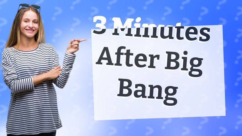 3 Minutes After Big Bang