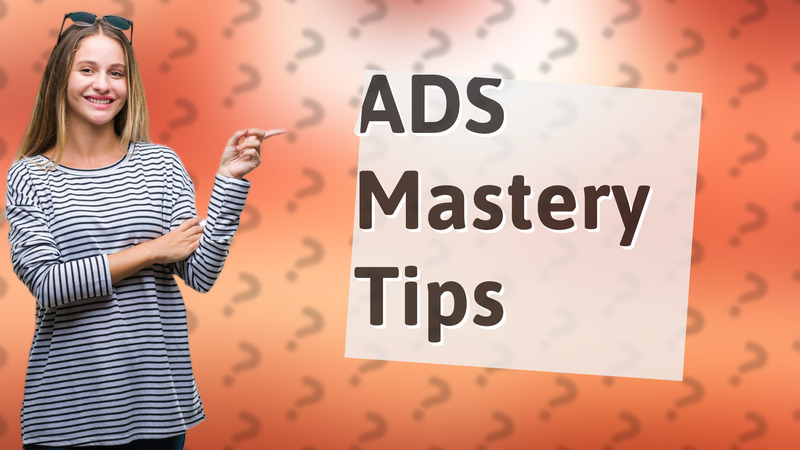 ADS Mastery Tips