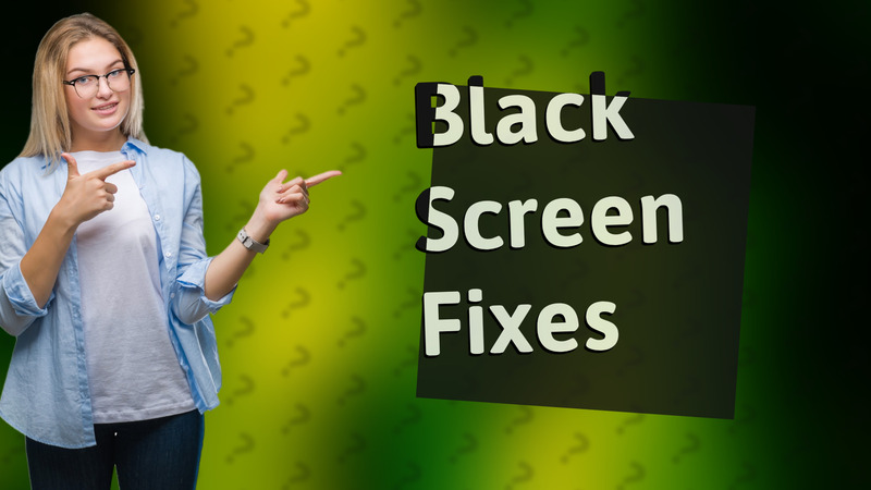 Black Screen Fixes