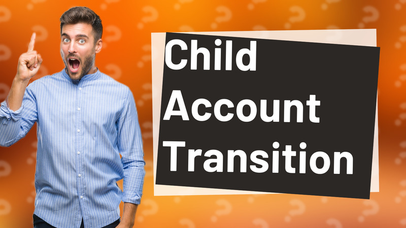 Child Account Transition