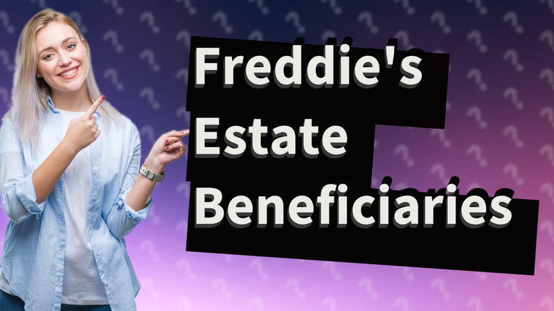 Freddie's Estate Beneficiaries