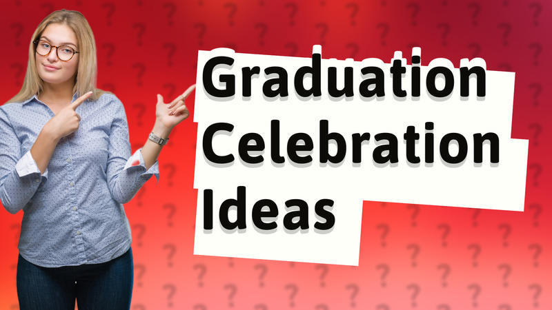 Graduation Celebration Ideas