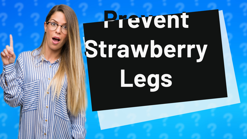 Prevent Strawberry Legs