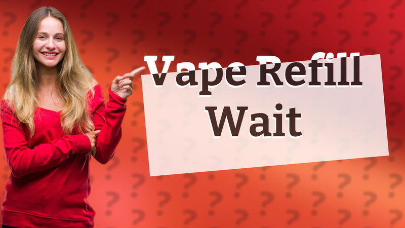 Vape Refill Wait