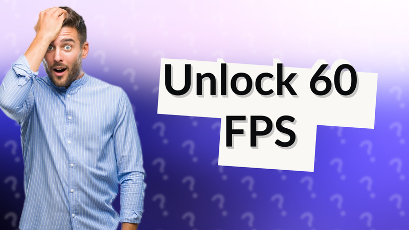 Unlock 60 FPS