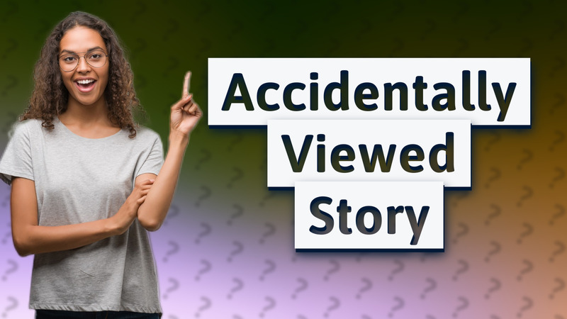 Accidentally Viewed Story