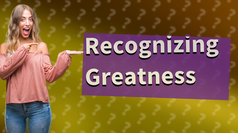 Recognizing Greatness