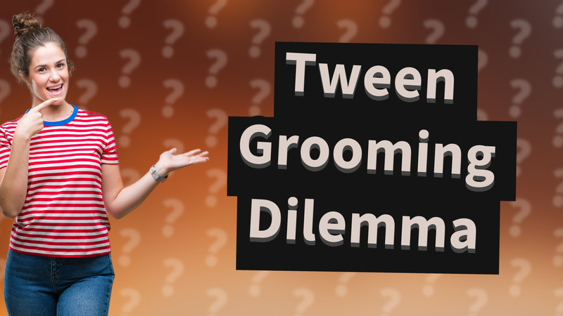 Tween Grooming Dilemma