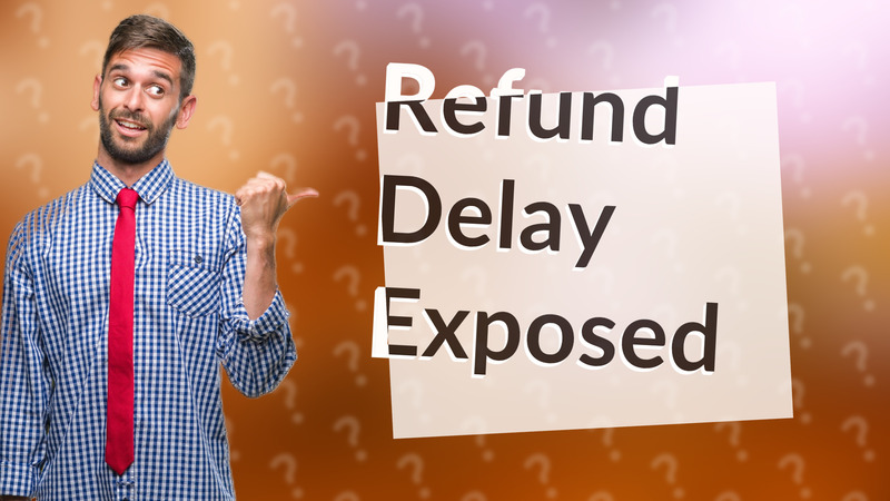 Refund Delay Exposed