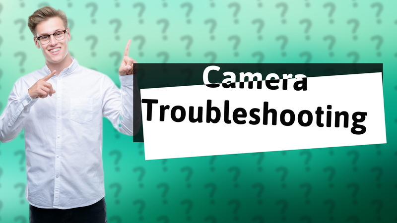 Camera Troubleshooting