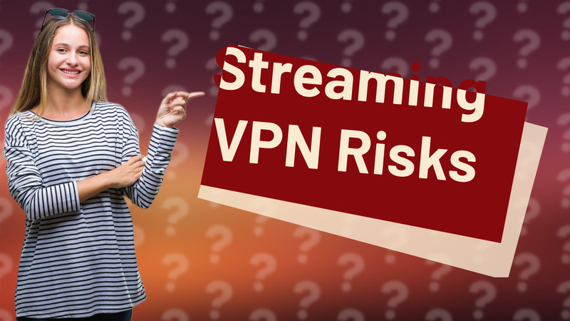 Streaming VPN Risks