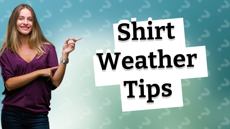 Shirt Weather Tips