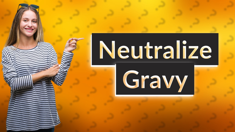 Neutralize Gravy